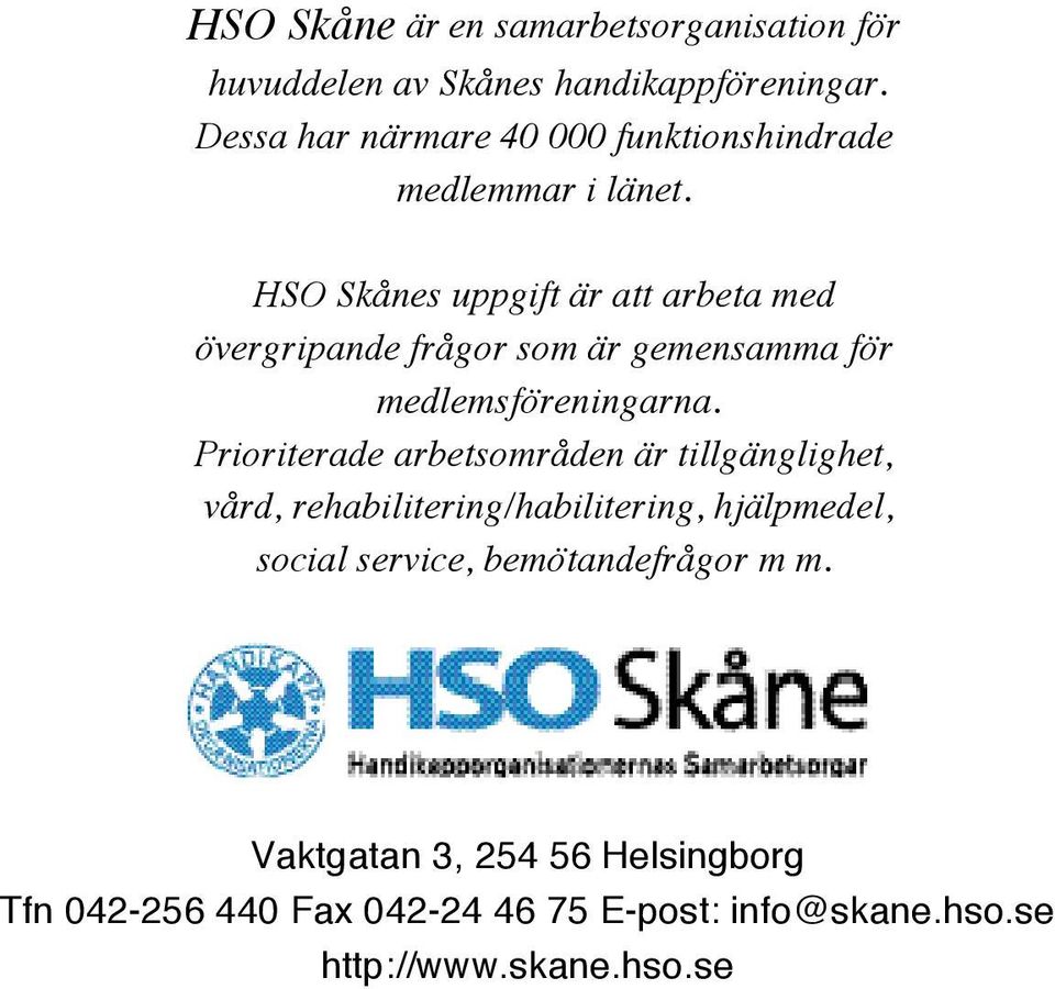 HSO Skånes uppgift är att arbeta med övergripande frågor som är gemensamma för medlemsföreningarna.