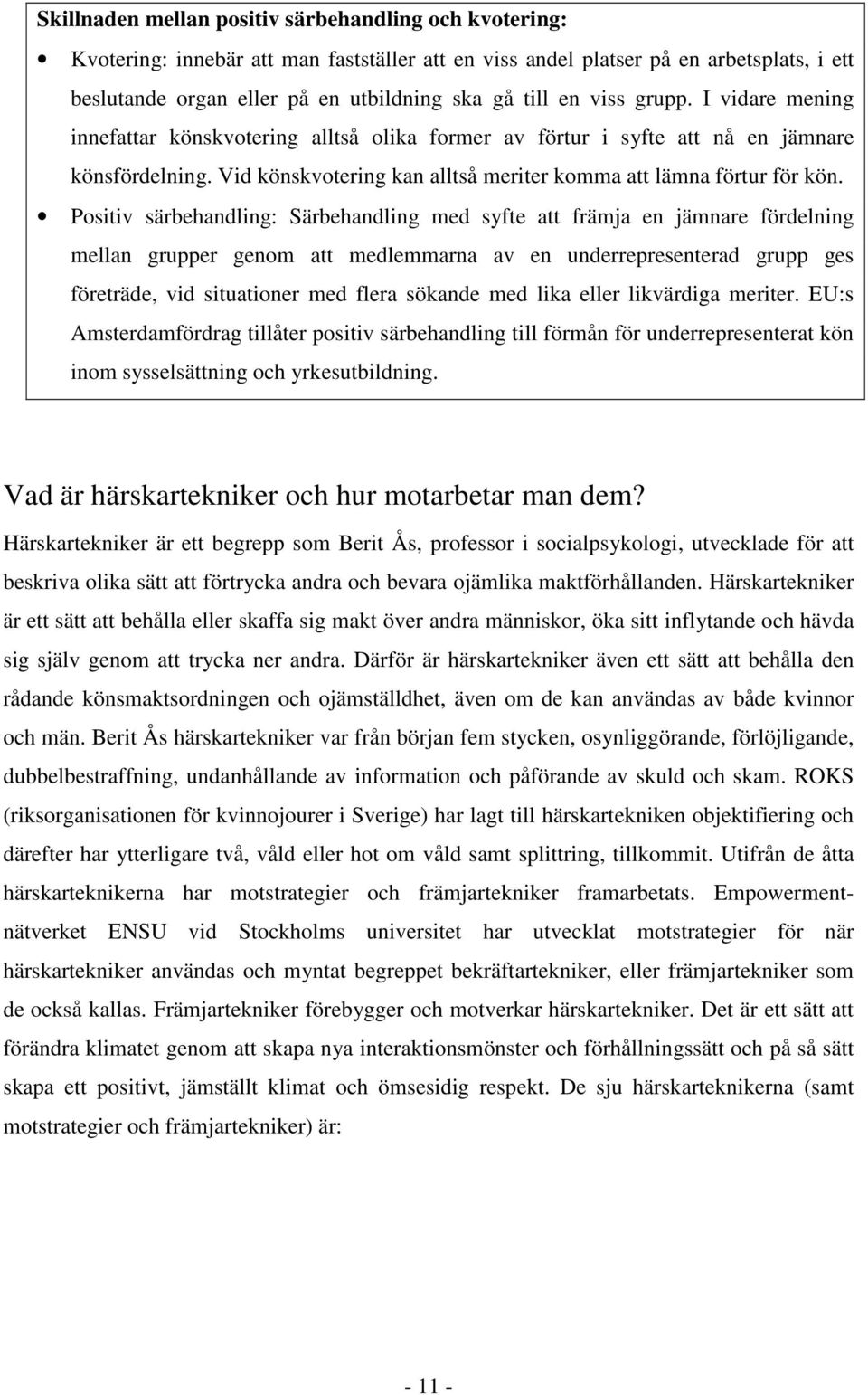 Positiv särbehandling: Särbehandling med syfte att främja en jämnare fördelning mellan grupper genom att medlemmarna av en underrepresenterad grupp ges företräde, vid situationer med flera sökande