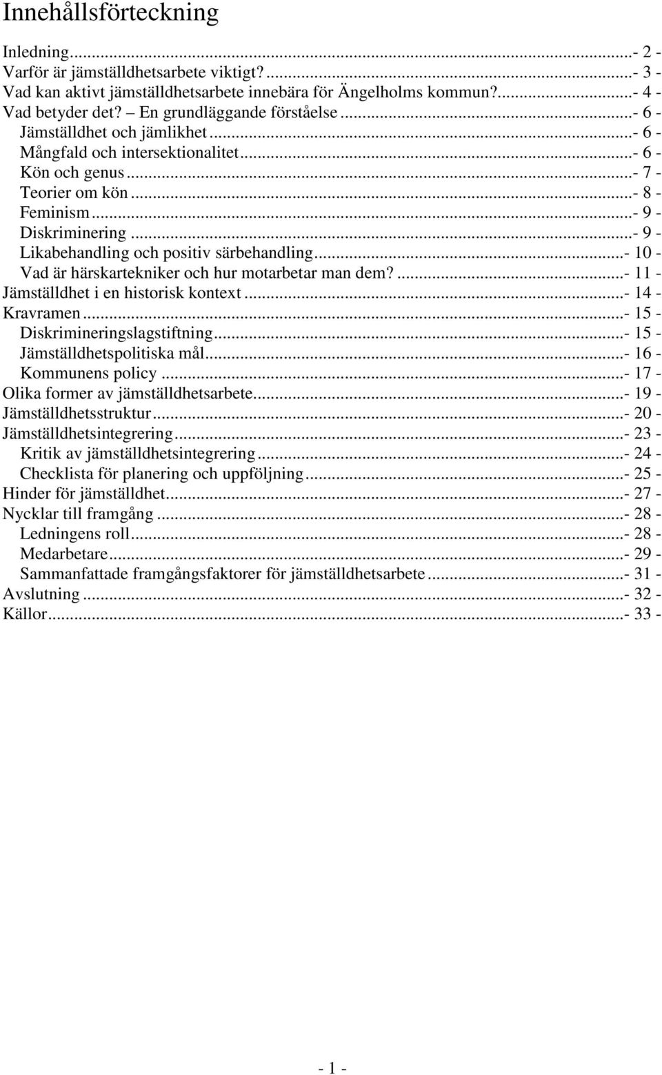 ..- 9 - Likabehandling och positiv särbehandling...- 10 - Vad är härskartekniker och hur motarbetar man dem?...- 11 - Jämställdhet i en historisk kontext...- 14 - Kravramen.