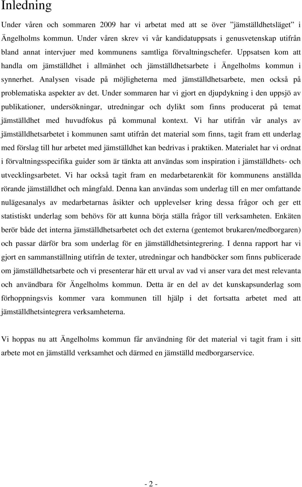 Uppsatsen kom att handla om jämställdhet i allmänhet och jämställdhetsarbete i Ängelholms kommun i synnerhet.