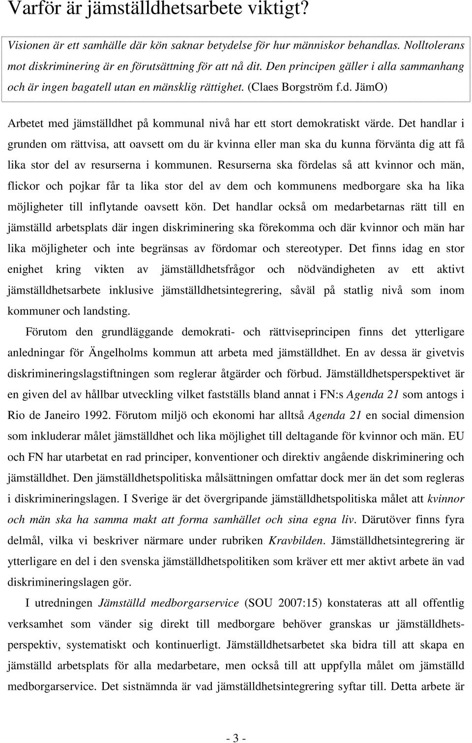 Det handlar i grunden om rättvisa, att oavsett om du är kvinna eller man ska du kunna förvänta dig att få lika stor del av resurserna i kommunen.