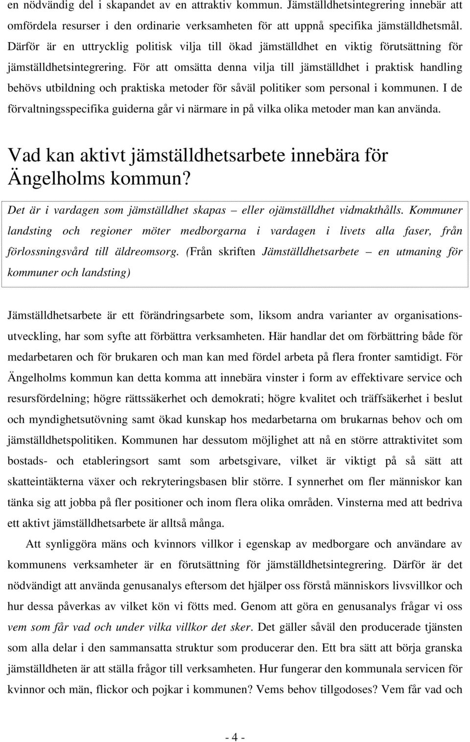 För att omsätta denna vilja till jämställdhet i praktisk handling behövs utbildning och praktiska metoder för såväl politiker som personal i kommunen.