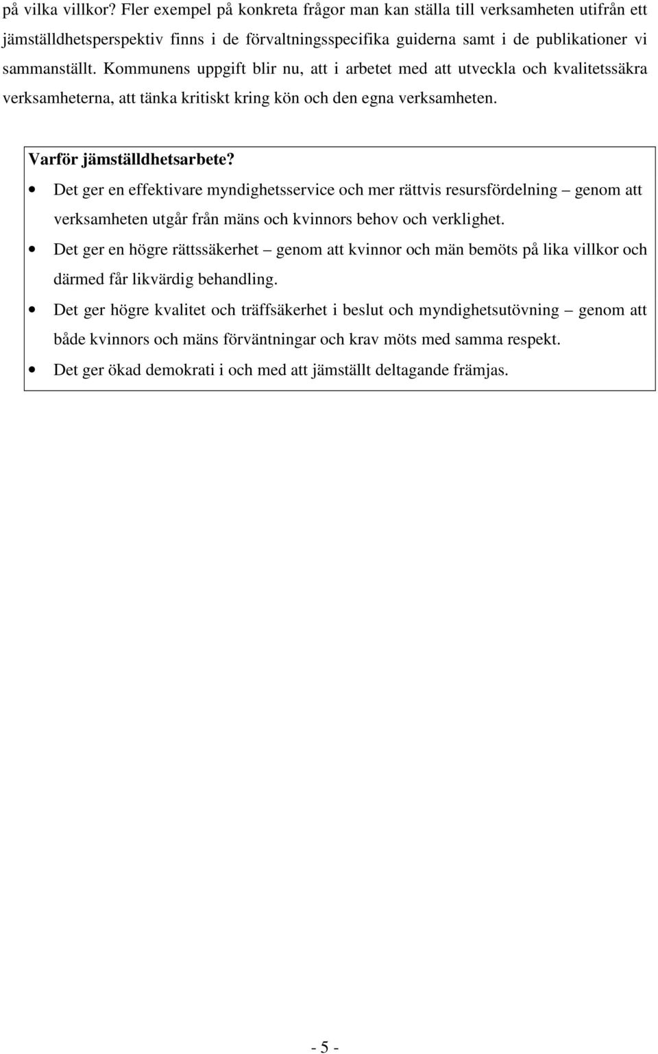 Kommunens uppgift blir nu, att i arbetet med att utveckla och kvalitetssäkra verksamheterna, att tänka kritiskt kring kön och den egna verksamheten. Varför jämställdhetsarbete?