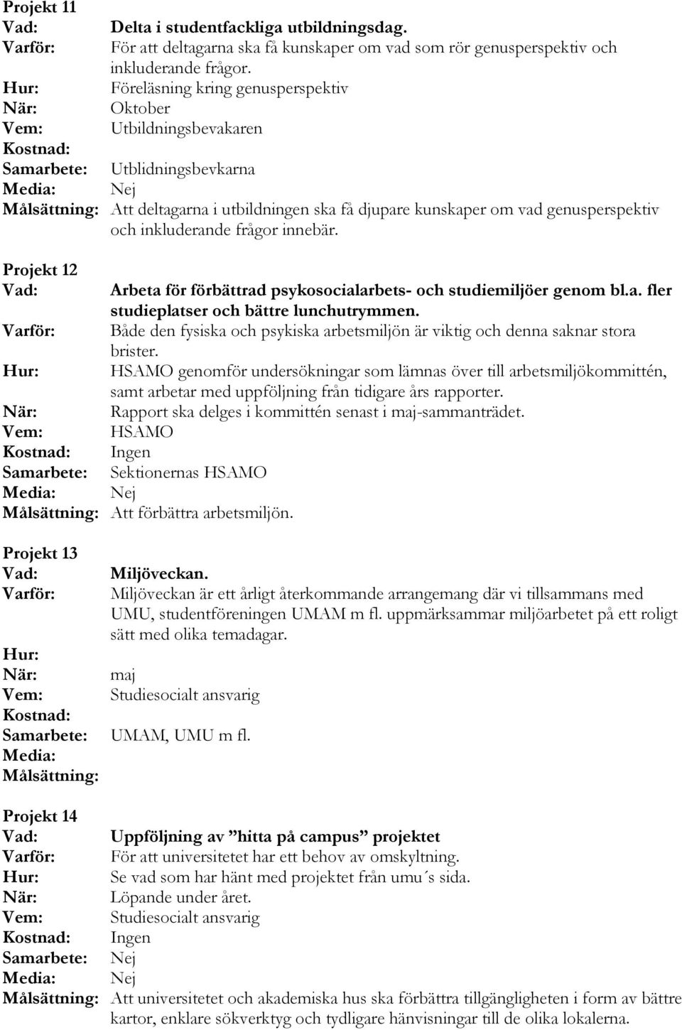 inkluderande frågor innebär. Projekt 12 Arbeta för förbättrad psykosocialarbets- och studiemiljöer genom bl.a. fler studieplatser och bättre lunchutrymmen.