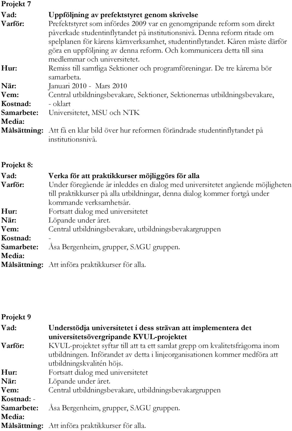 Remiss till samtliga Sektioner och programföreningar. De tre kårerna bör samarbeta.