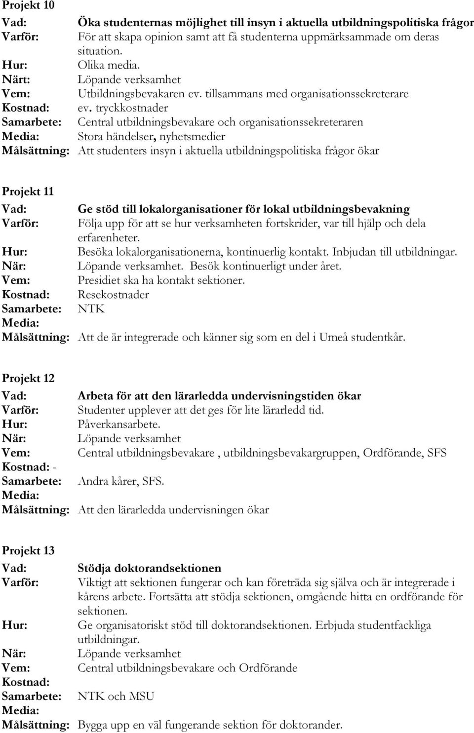 tryckkostnader Samarbete: Central utbildningsbevakare och organisationssekreteraren Stora händelser, nyhetsmedier Målsättning: Att studenters insyn i aktuella utbildningspolitiska frågor ökar Projekt