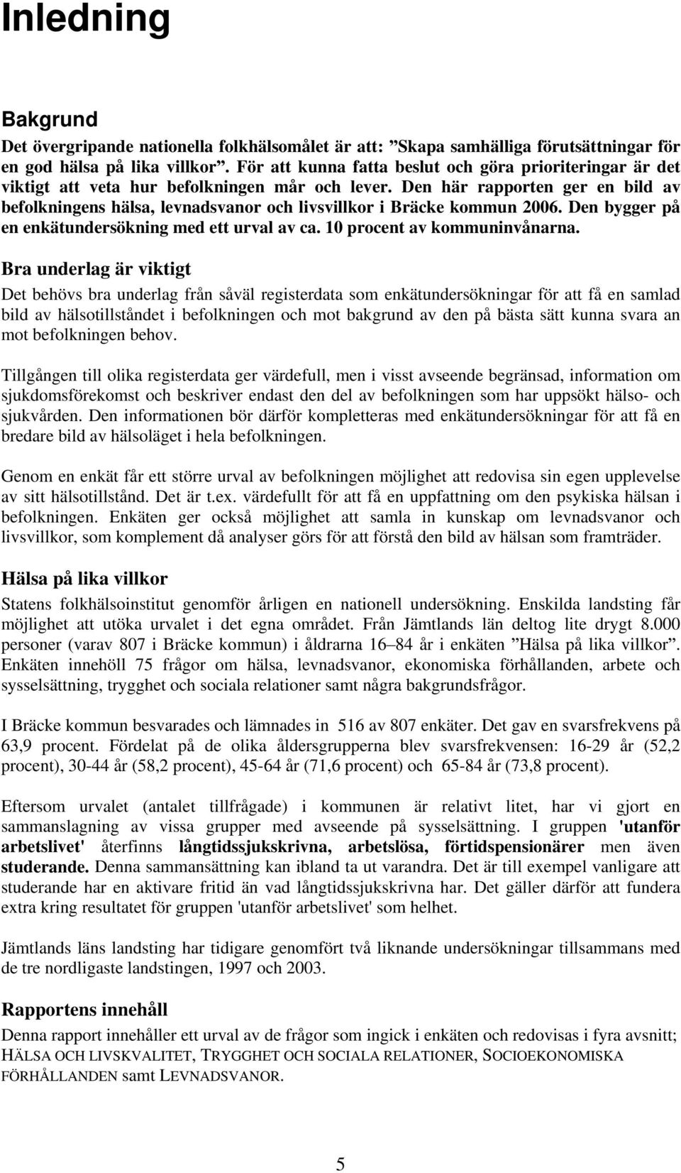 Den här rapporten ger en bild av befolkningens hälsa, levnadsvanor och livsvillkor i Bräcke kommun 2006. Den bygger på en enkätundersökning med ett urval av ca. 10 procent av kommuninvånarna.