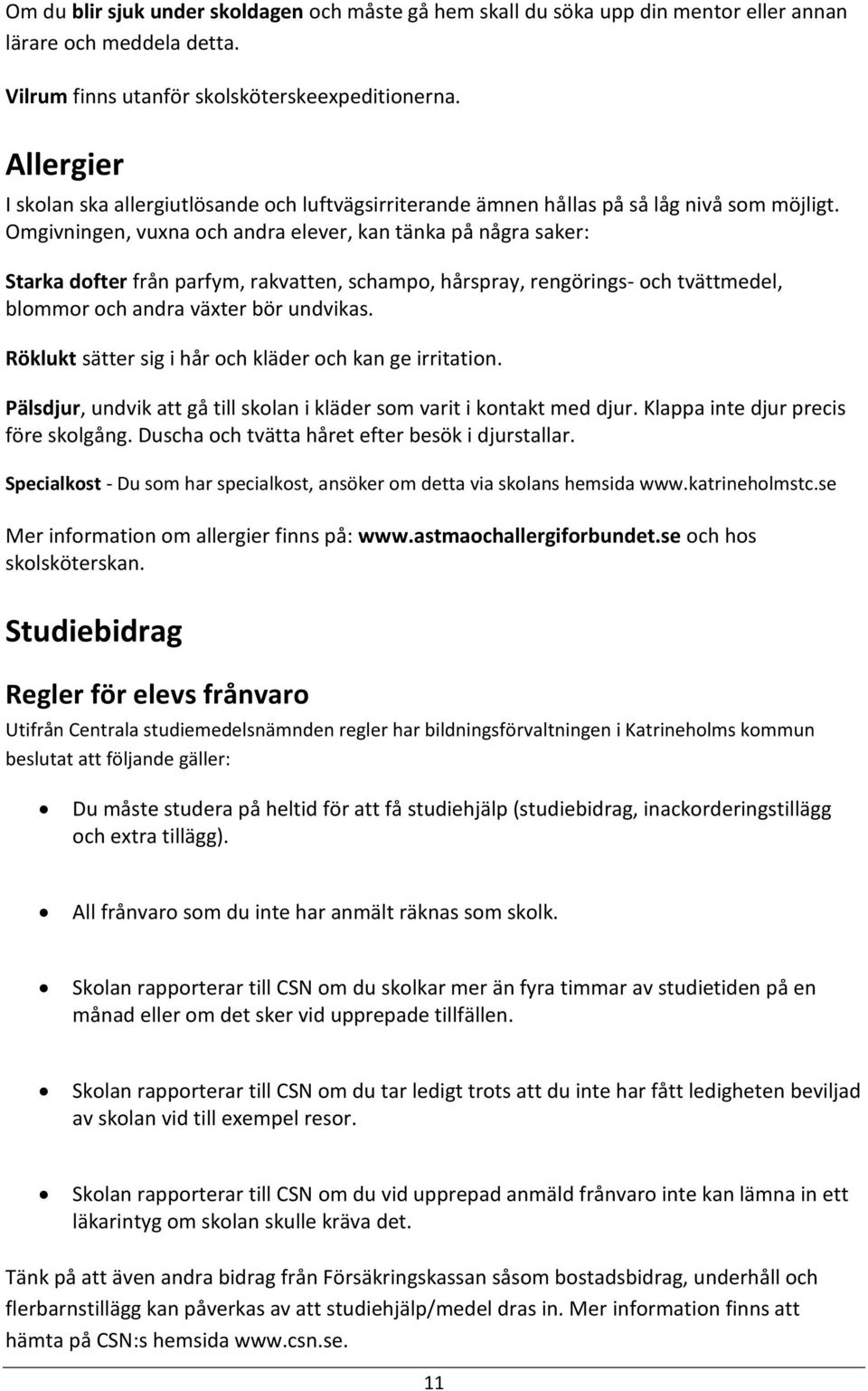 Omgivningen, vuxna och andra elever, kan tänka på några saker: Starka dofter från parfym, rakvatten, schampo, hårspray, rengörings- och tvättmedel, blommor och andra växter bör undvikas.