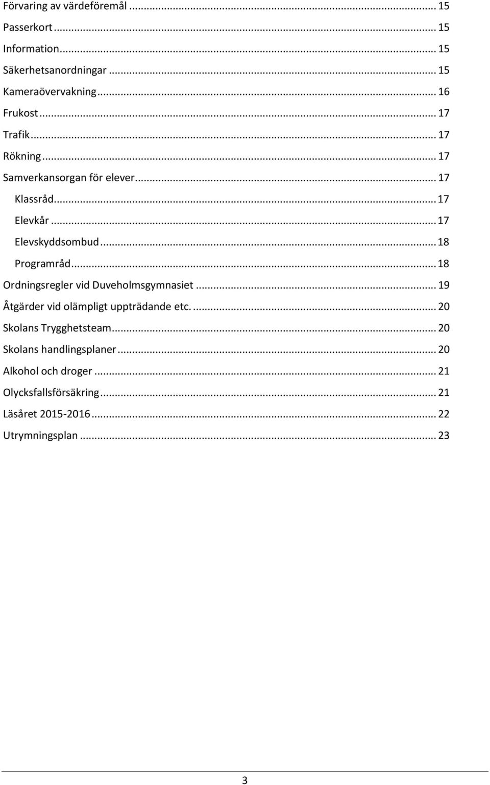 .. 18 Ordningsregler vid Duveholmsgymnasiet... 19 Åtgärder vid olämpligt uppträdande etc.... 20 Skolans Trygghetsteam.