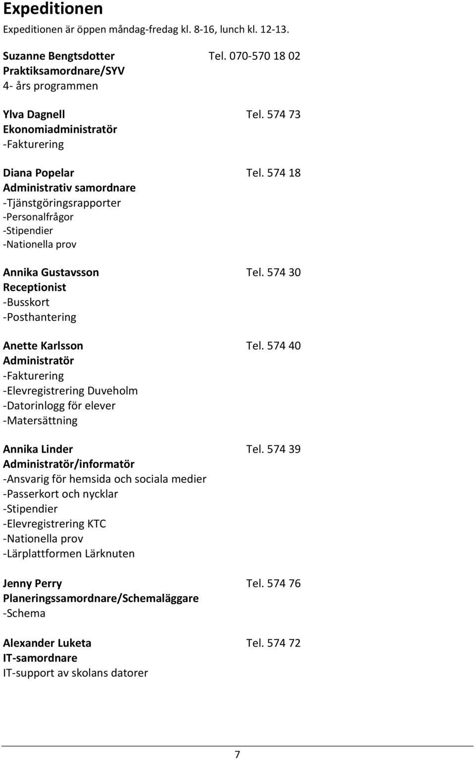 574 30 Receptionist -Busskort -Posthantering Anette Karlsson Tel. 574 40 Administratör -Fakturering -Elevregistrering Duveholm -Datorinlogg för elever -Matersättning Annika Linder Tel.