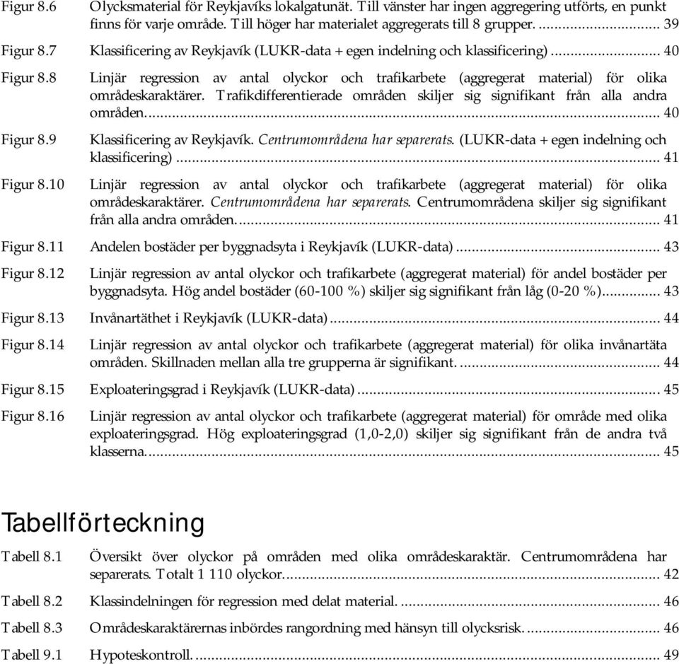 Trafikdifferentierade områden skiljer sig signifikant från alla andra områden... 40 Figur 8.9 Klassificering av Reykjavík. Centrumområdena har separerats.