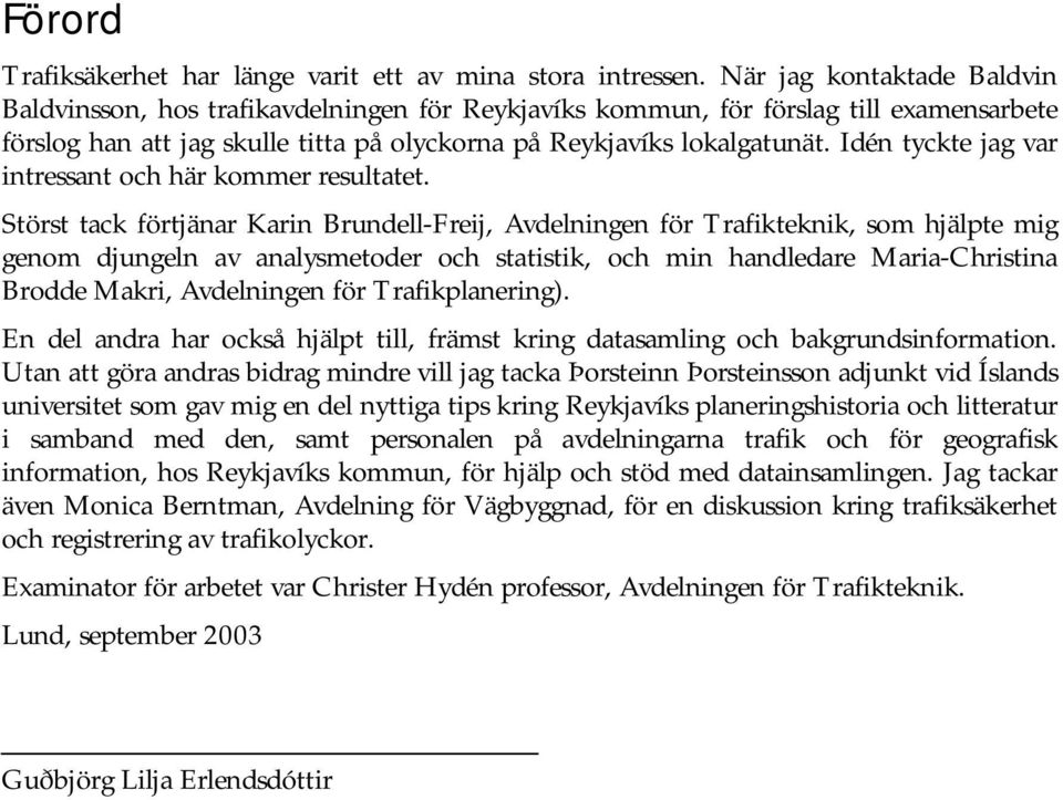 Idén tyckte jag var intressant och här kommer resultatet.