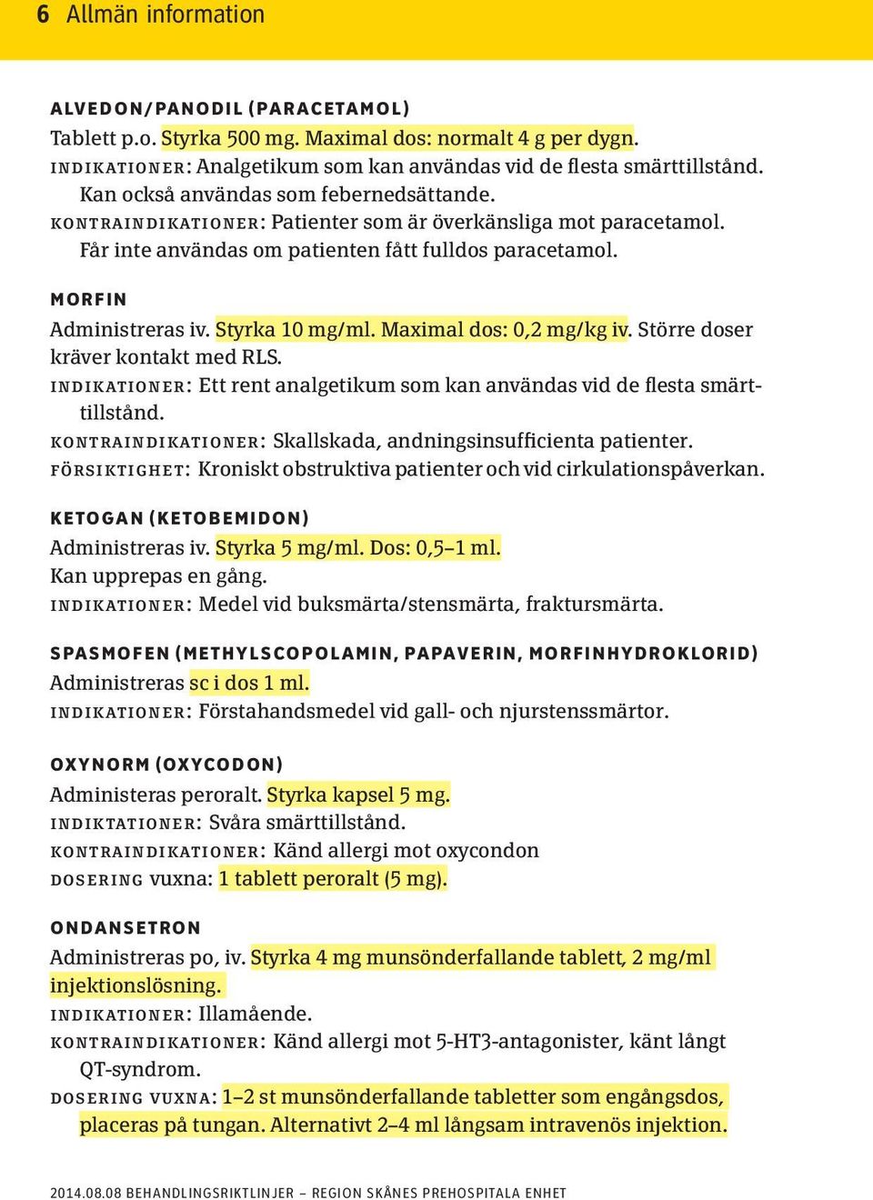 Styrka 10 mg/ml. Maximal dos: 0,2 mg/kg iv. Större doser kräver kontakt med RLS. indikationer: Ett rent analgetikum som kan användas vid de flesta smärttillstånd.