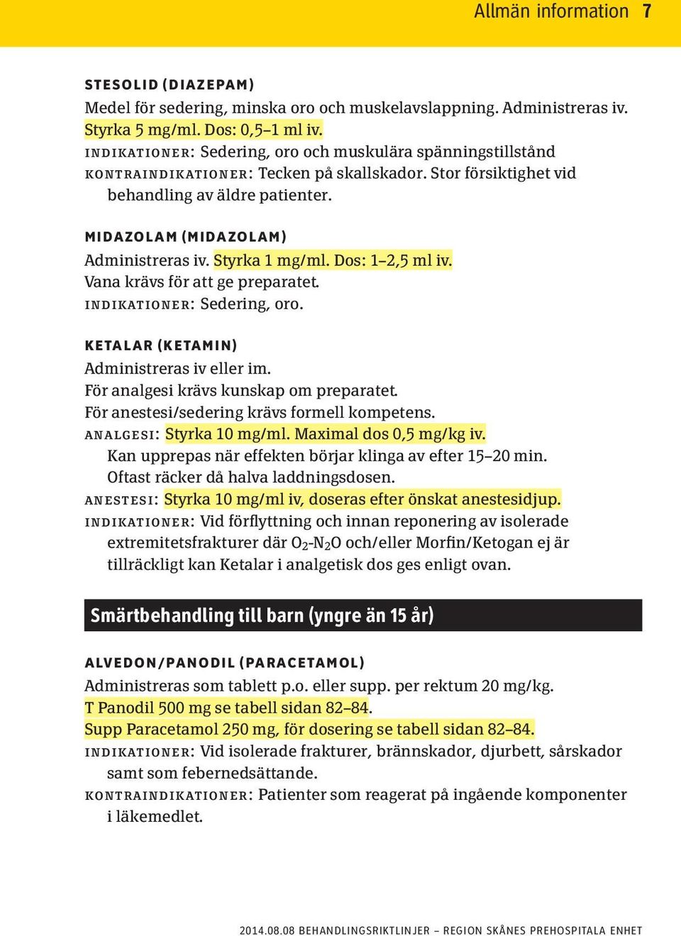 Styrka 1 mg/ml. Dos: 1 2,5 ml iv. Vana krävs för att ge preparatet. indikationer: Sedering, oro. KETALAR (KETAMIN) Administreras iv eller im. För analgesi krävs kunskap om preparatet.