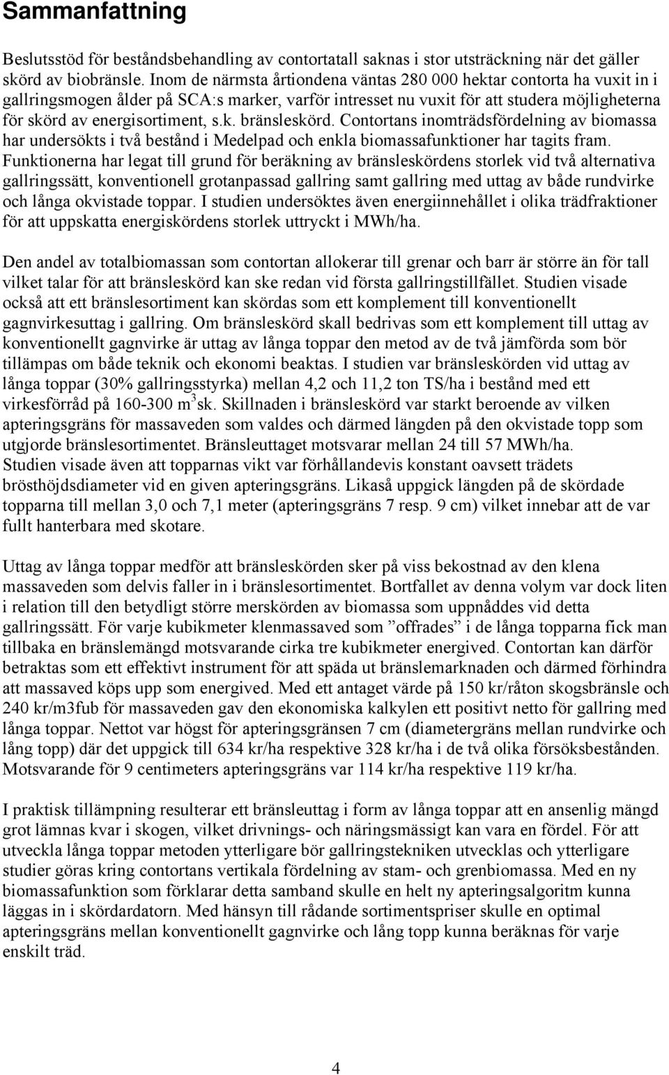 Contortans inomträdsfördelning av biomassa har undersökts i två bestånd i Medelpad och enkla biomassafunktioner har tagits fram.