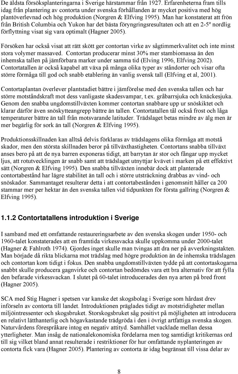 Man har konstaterat att frön från British Columbia och Yukon har det bästa föryngringsresultaten och att en 2-5º nordlig förflyttning visat sig vara optimalt (Hagner 2005).