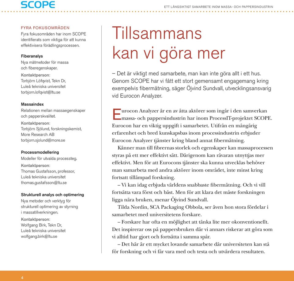 Torbjörn Sjölund, forskningskemist, More Research AB torbjorn.sjolund@more.se Processmodellering Modeller för utvalda processteg. Thomas Gustafsson, professor, thomas.gustafsson@ltu.