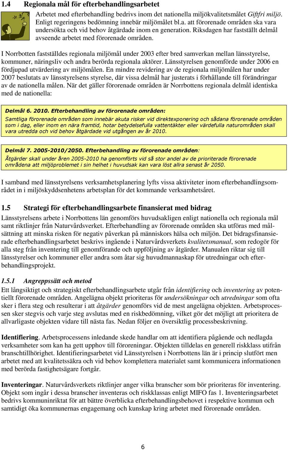 I Norrbotten fastställdes regionala miljömål under 2003 efter bred samverkan mellan länsstyrelse, kommuner, näringsliv och andra berörda regionala aktörer.