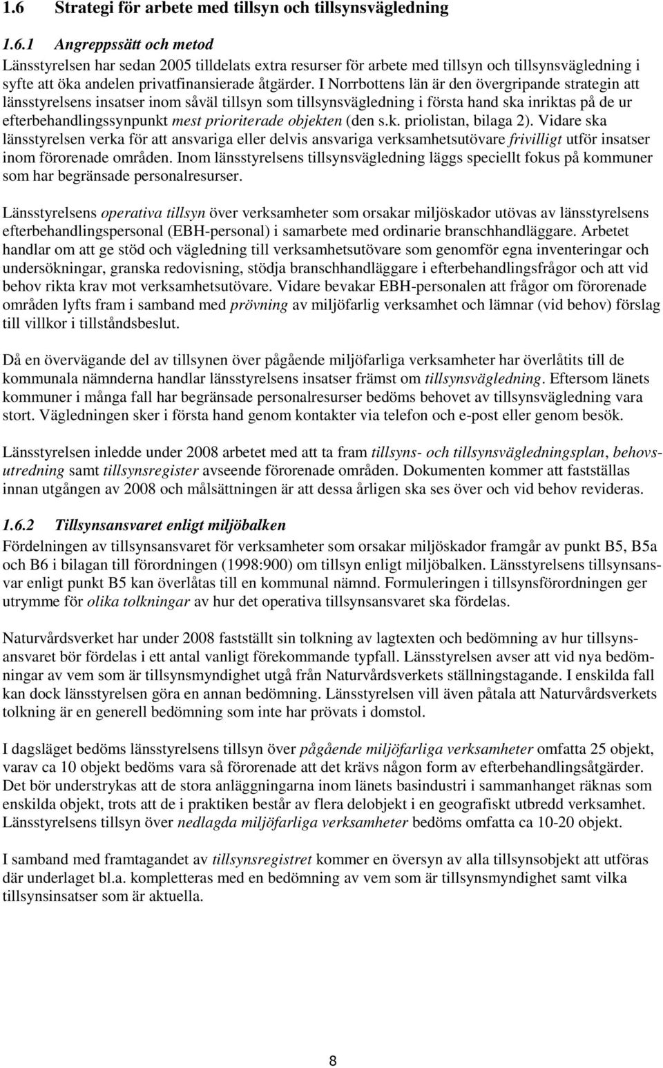 objekten (den s.k. priolistan, bilaga 2). Vidare ska länsstyrelsen verka för att ansvariga eller delvis ansvariga verksamhetsutövare frivilligt utför insatser inom förorenade områden.