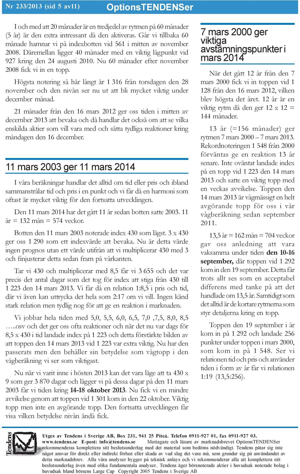 Nu 60 månader efter november 2008 fick vi in en topp. Högsta notering så här långt är 1 316 från torsdagen den 28 november och den nivån ser nu ut att bli mycket viktig under december månad.