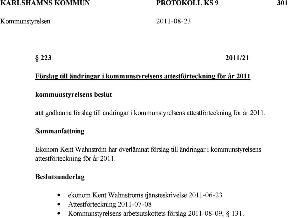 Ekonom Kent Wahnström har överlämnat förslag till ändringar i kommunstyrelsens attestförteckning för år 2011.