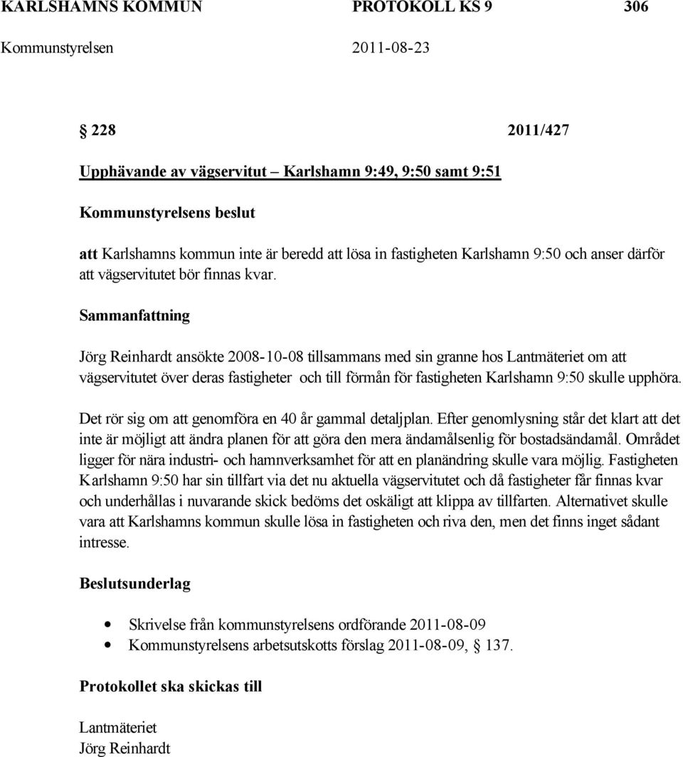Jörg Reinhardt ansökte 2008-10-08 tillsammans med sin granne hos Lantmäteriet om att vägservitutet över deras fastigheter och till förmån för fastigheten Karlshamn 9:50 skulle upphöra.