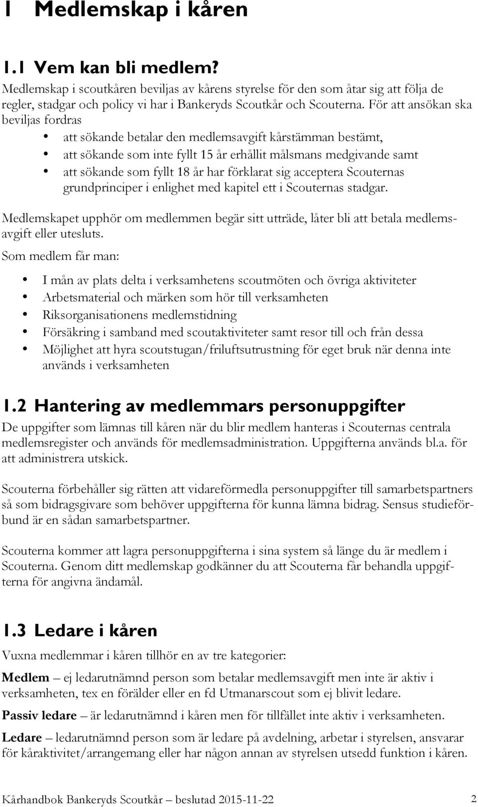 förklarat sig acceptera Scouternas grundprinciper i enlighet med kapitel ett i Scouternas stadgar.