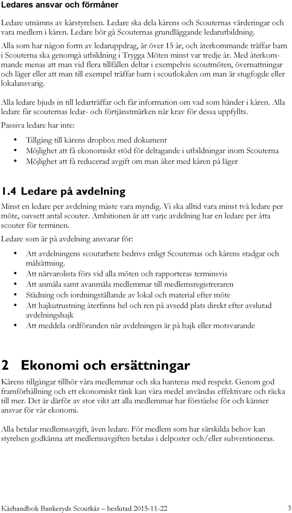 Med återkommande menas att man vid flera tillfällen deltar i exempelvis scoutmöten, övernattningar och läger eller att man till exempel träffar barn i scoutlokalen om man är stugfogde eller