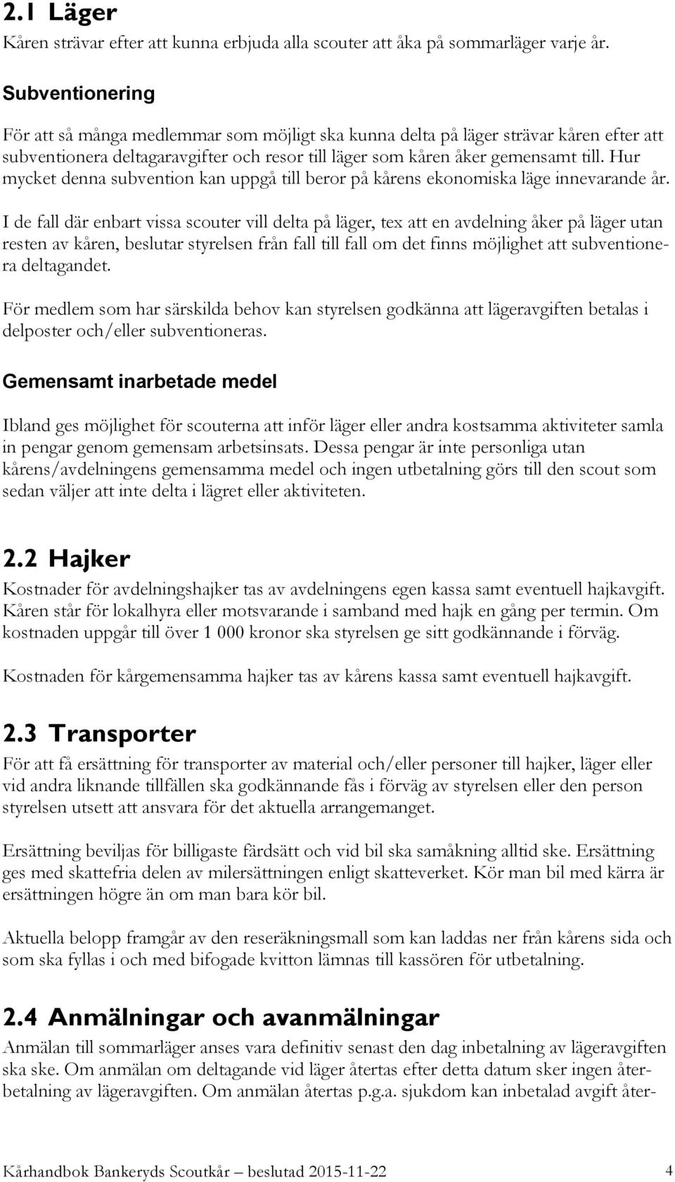 Hur mycket denna subvention kan uppgå till beror på kårens ekonomiska läge innevarande år.
