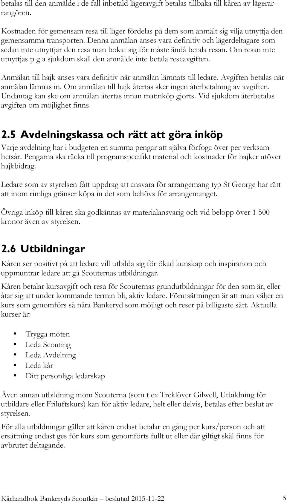 Denna anmälan anses vara definitiv och lägerdeltagare som sedan inte utnyttjar den resa man bokat sig för måste ändå betala resan.