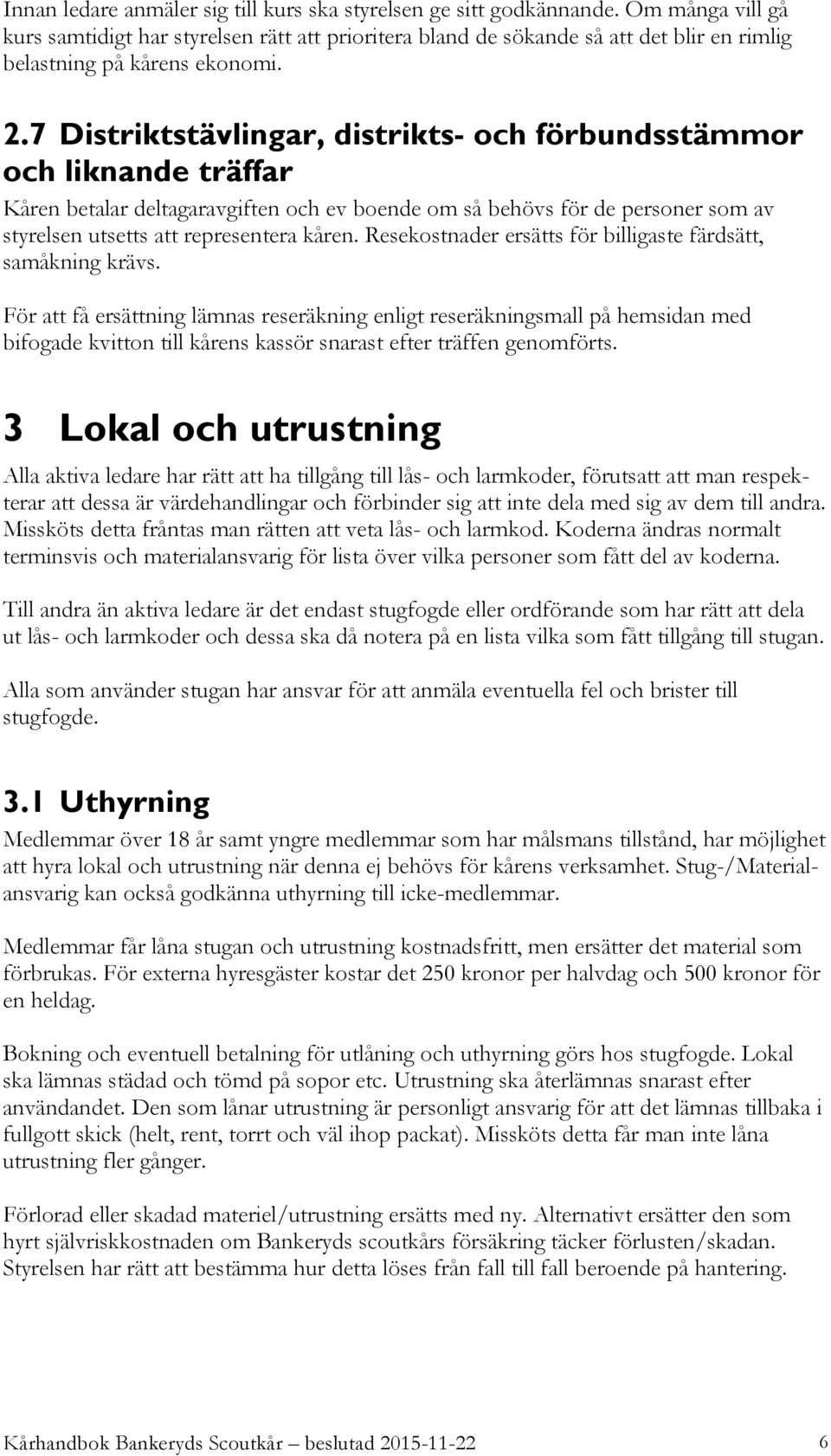 7 Distriktstävlingar, distrikts- och förbundsstämmor och liknande träffar Kåren betalar deltagaravgiften och ev boende om så behövs för de personer som av styrelsen utsetts att representera kåren.
