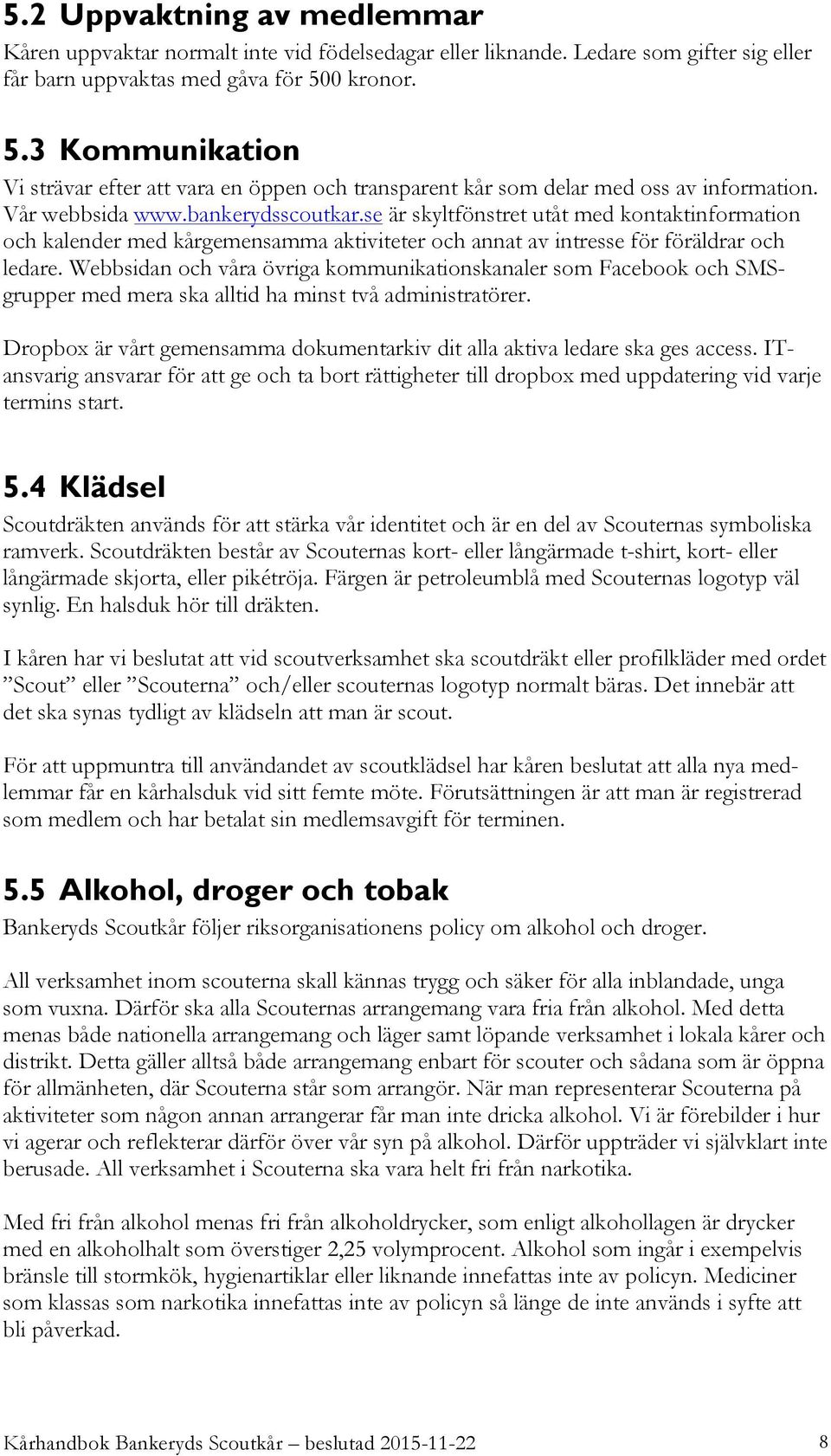 se är skyltfönstret utåt med kontaktinformation och kalender med kårgemensamma aktiviteter och annat av intresse för föräldrar och ledare.
