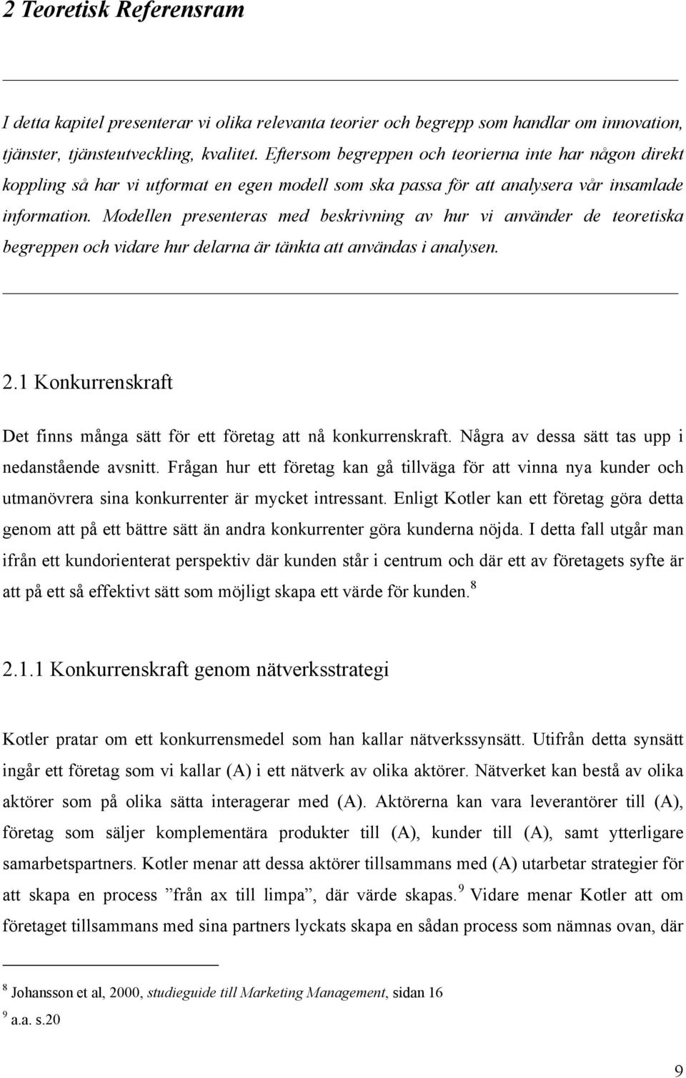 Modellen presenteras med beskrivning av hur vi använder de teoretiska begreppen och vidare hur delarna är tänkta att användas i analysen. 2.