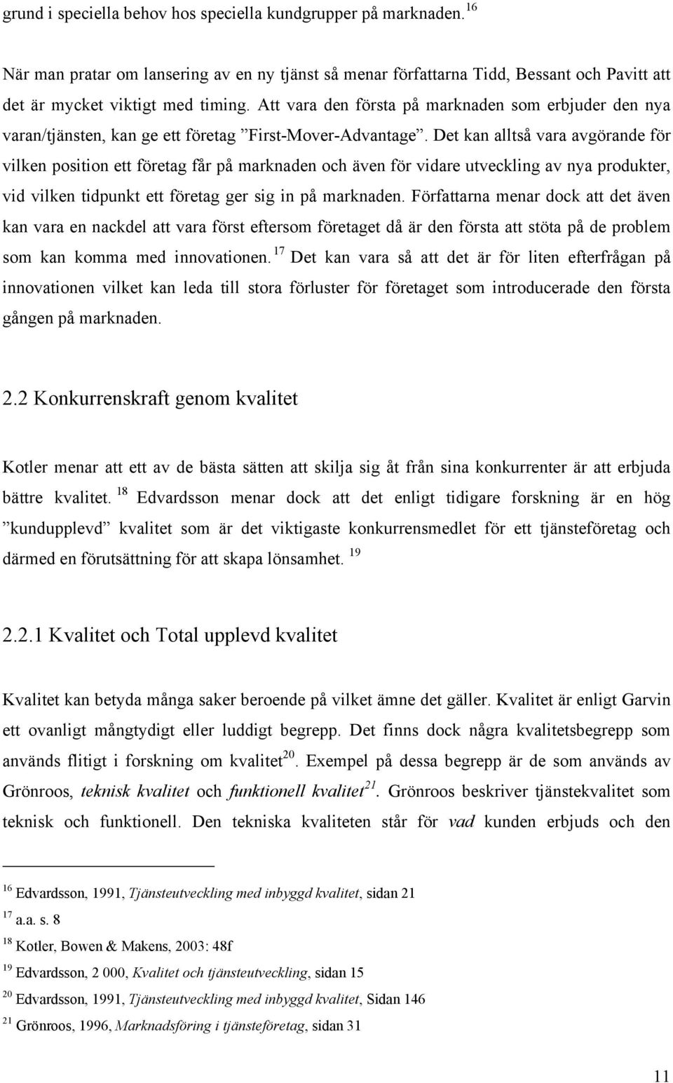 Det kan alltså vara avgörande för vilken position ett företag får på marknaden och även för vidare utveckling av nya produkter, vid vilken tidpunkt ett företag ger sig in på marknaden.