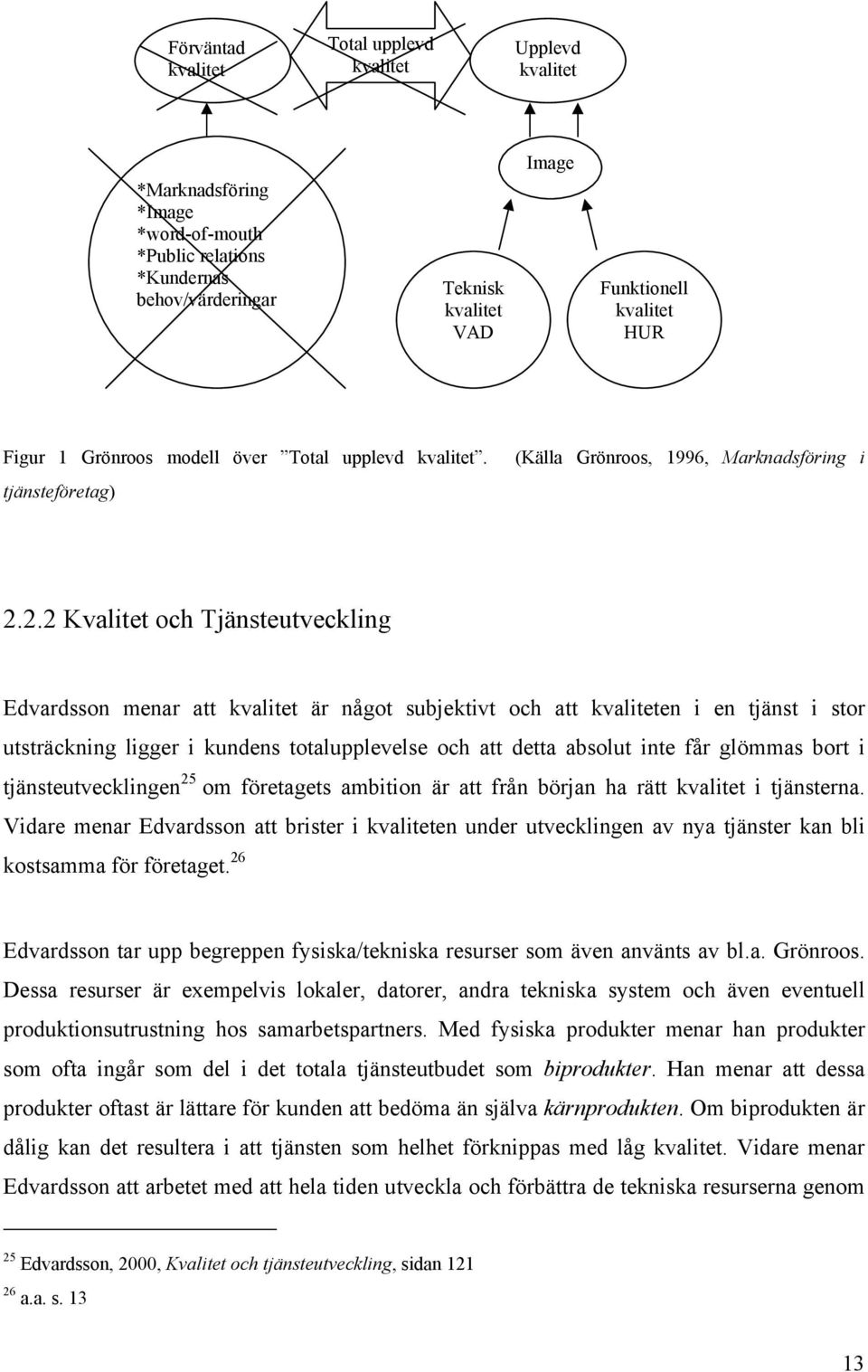 2.2 Kvalitet och Tjänsteutveckling Edvardsson menar att kvalitet är något subjektivt och att kvaliteten i en tjänst i stor utsträckning ligger i kundens totalupplevelse och att detta absolut inte får