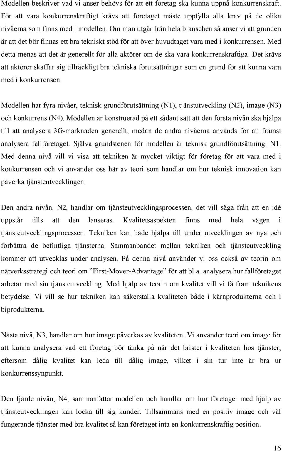 Om man utgår från hela branschen så anser vi att grunden är att det bör finnas ett bra tekniskt stöd för att över huvudtaget vara med i konkurrensen.