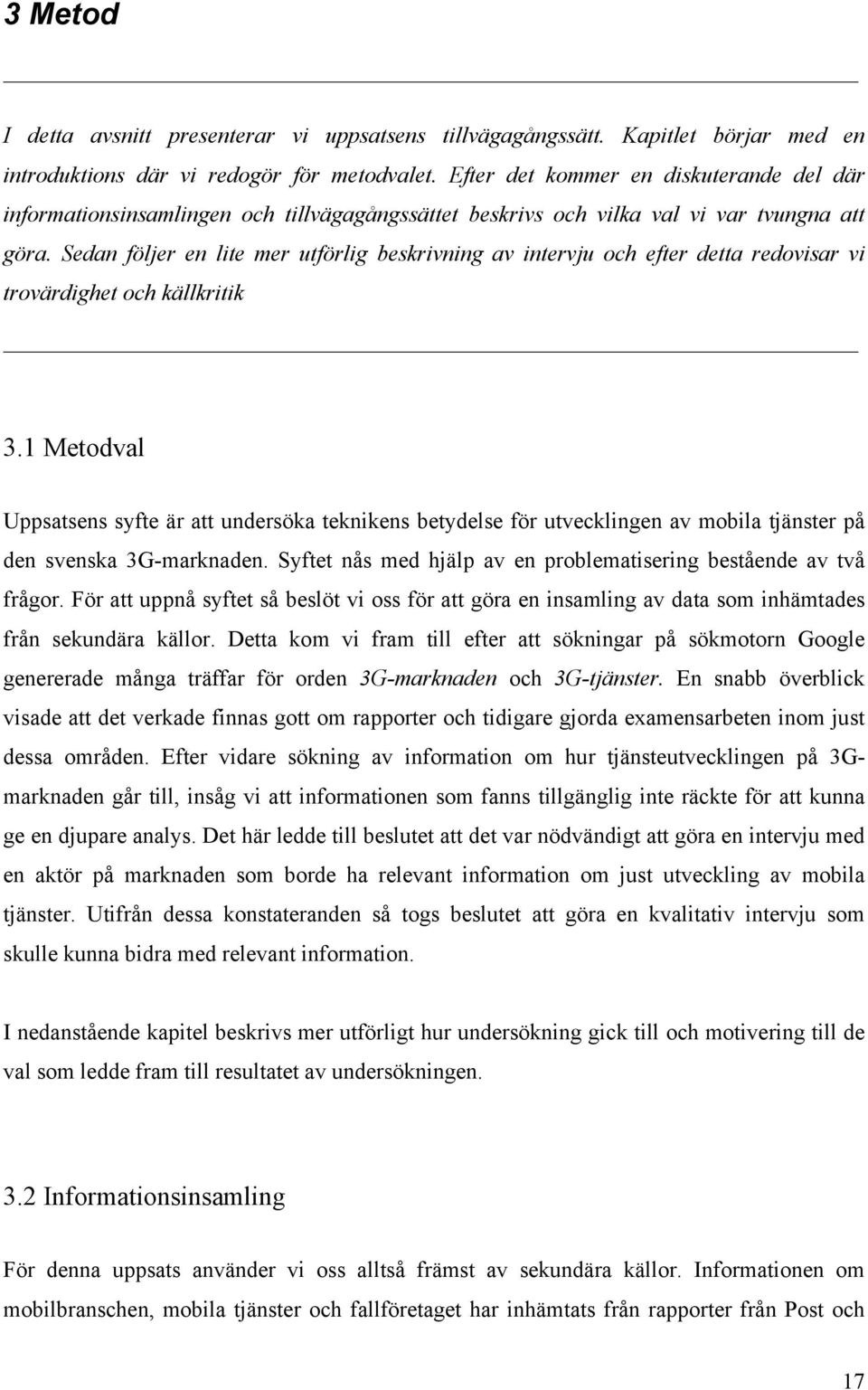 Sedan följer en lite mer utförlig beskrivning av intervju och efter detta redovisar vi trovärdighet och källkritik 3.