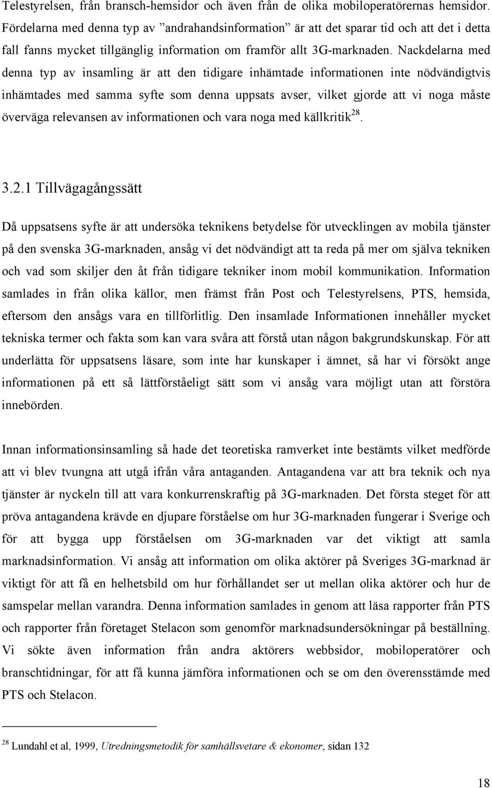 Nackdelarna med denna typ av insamling är att den tidigare inhämtade informationen inte nödvändigtvis inhämtades med samma syfte som denna uppsats avser, vilket gjorde att vi noga måste överväga