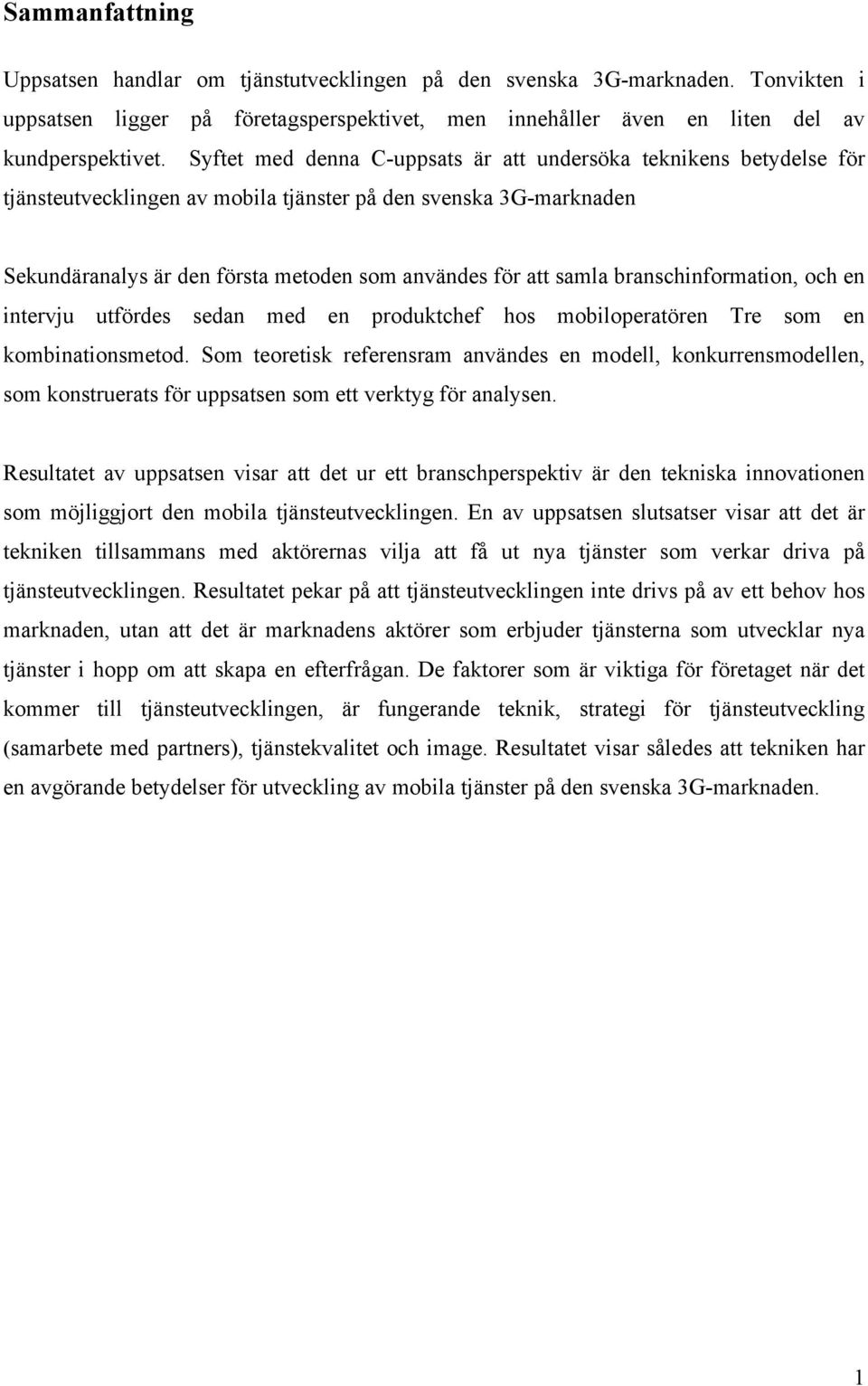 branschinformation, och en intervju utfördes sedan med en produktchef hos mobiloperatören Tre som en kombinationsmetod.