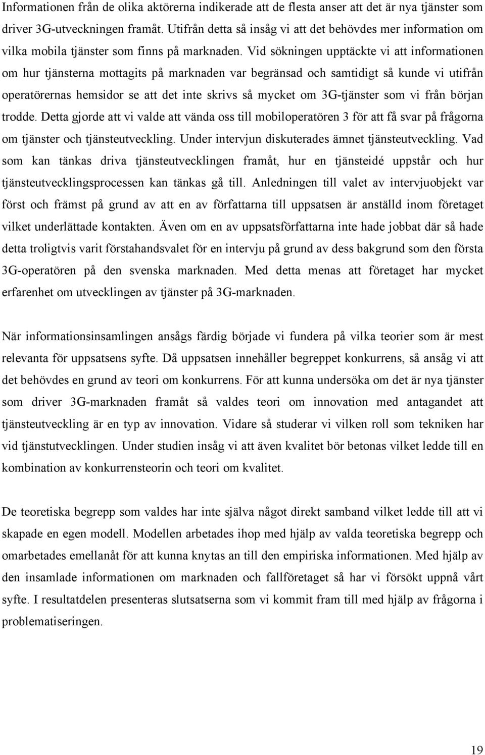 Vid sökningen upptäckte vi att informationen om hur tjänsterna mottagits på marknaden var begränsad och samtidigt så kunde vi utifrån operatörernas hemsidor se att det inte skrivs så mycket om