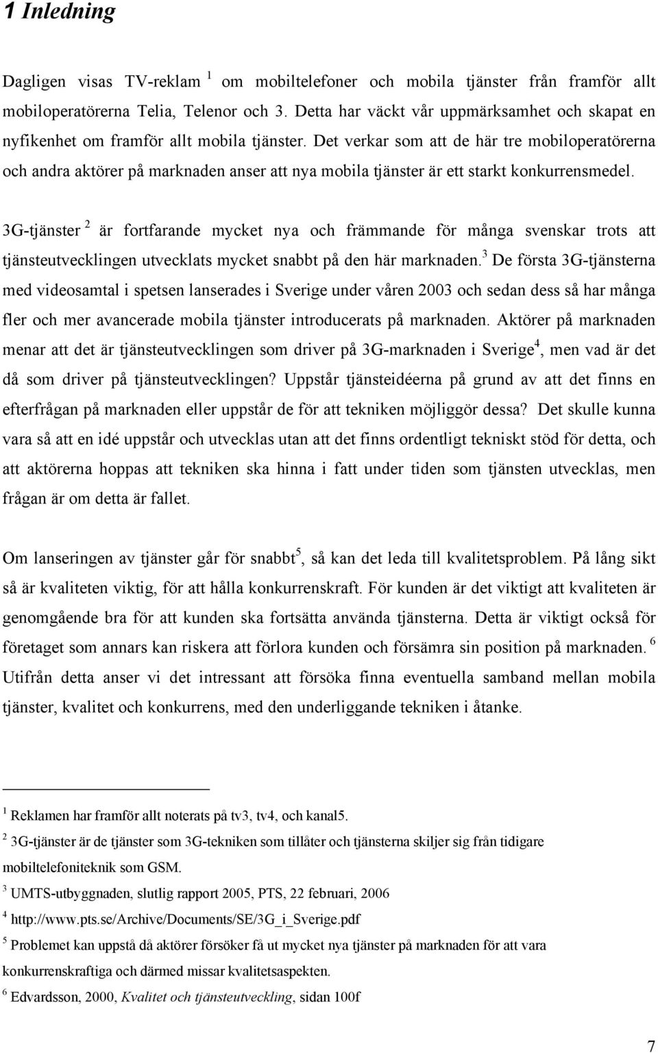 Det verkar som att de här tre mobiloperatörerna och andra aktörer på marknaden anser att nya mobila tjänster är ett starkt konkurrensmedel.