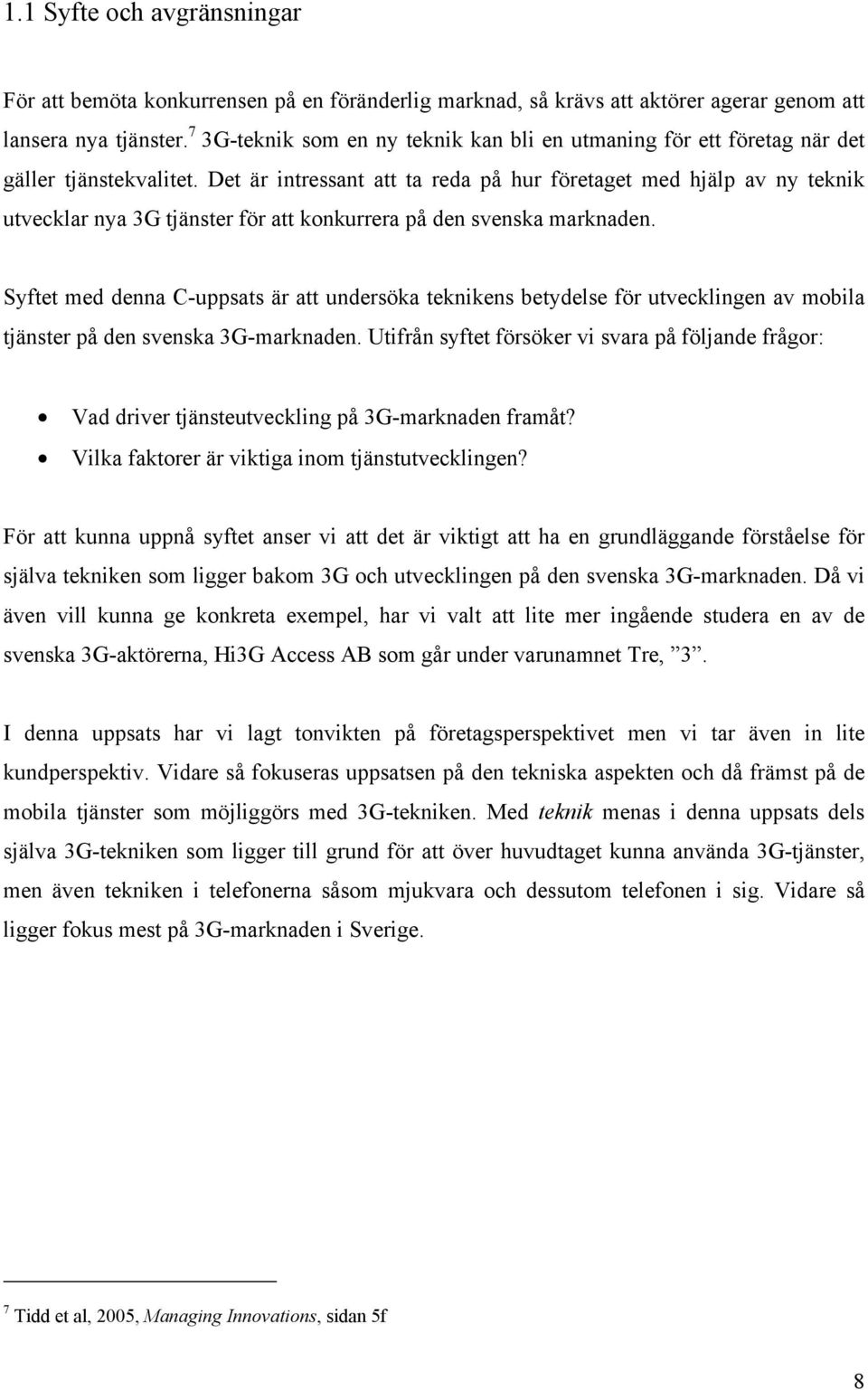 Det är intressant att ta reda på hur företaget med hjälp av ny teknik utvecklar nya 3G tjänster för att konkurrera på den svenska marknaden.