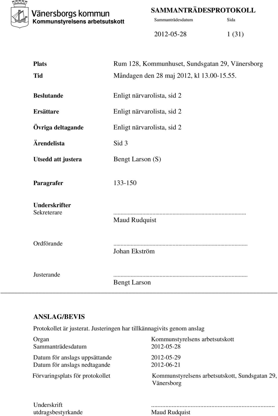 Paragrafer 133-150 Underskrifter Sekreterare... Maud Rudquist Ordförande... Johan Ekström Justerande... Bengt Larson ANSLAG/BEVIS Protokollet är justerat.