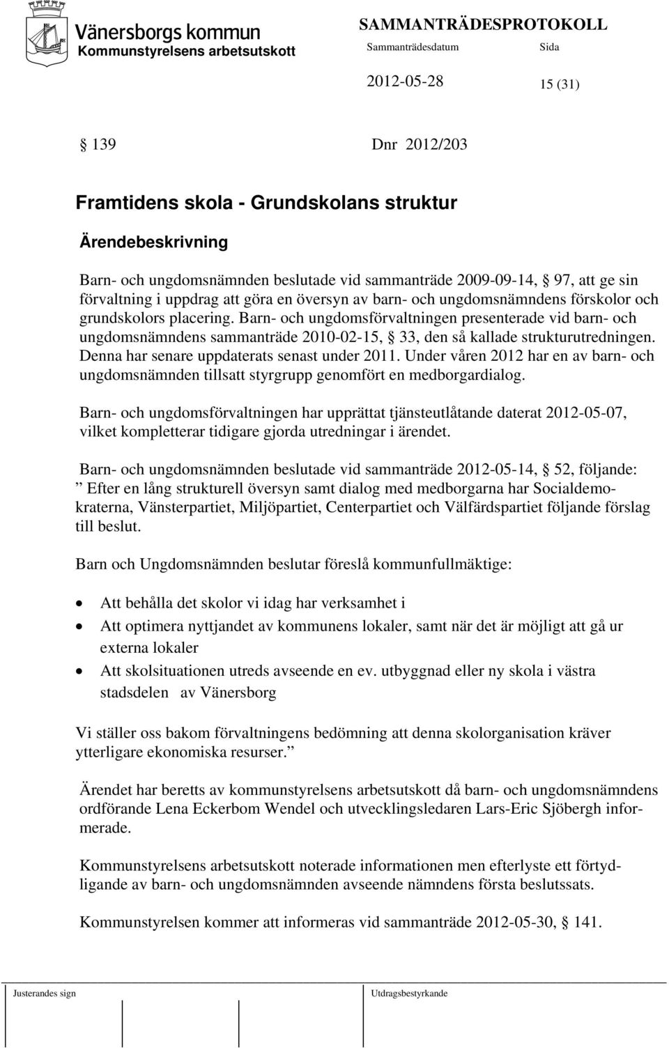 Barn- och ungdomsförvaltningen presenterade vid barn- och ungdomsnämndens sammanträde 2010-02-15, 33, den så kallade strukturutredningen. Denna har senare uppdaterats senast under 2011.