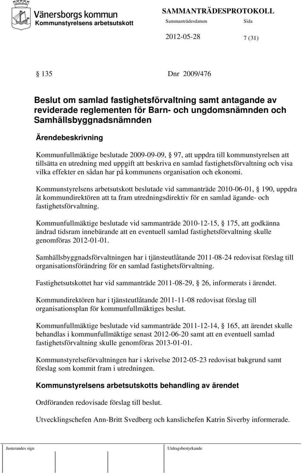 ekonomi. beslutade vid sammanträde 2010-06-01, 190, uppdra åt kommundirektören att ta fram utredningsdirektiv för en samlad ägande- och fastighetsförvaltning.