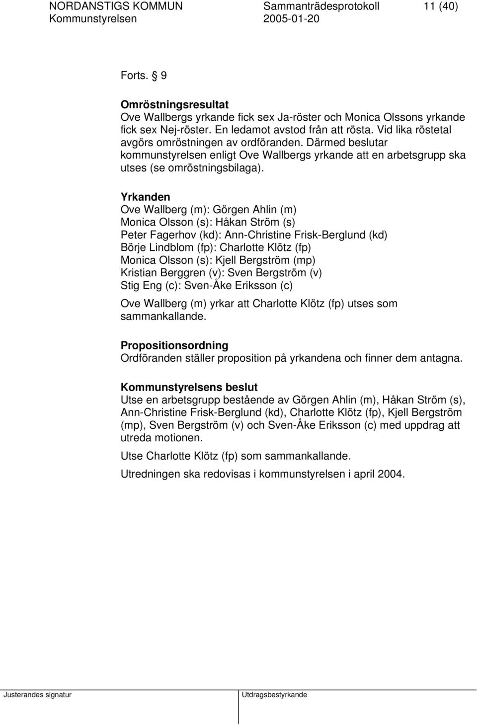 Yrkanden Ove Wallberg (m): Görgen Ahlin (m) Monica Olsson (s): Håkan Ström (s) Peter Fagerhov (kd): Ann-Christine Frisk-Berglund (kd) Börje Lindblom (fp): Charlotte Klötz (fp) Monica Olsson (s):