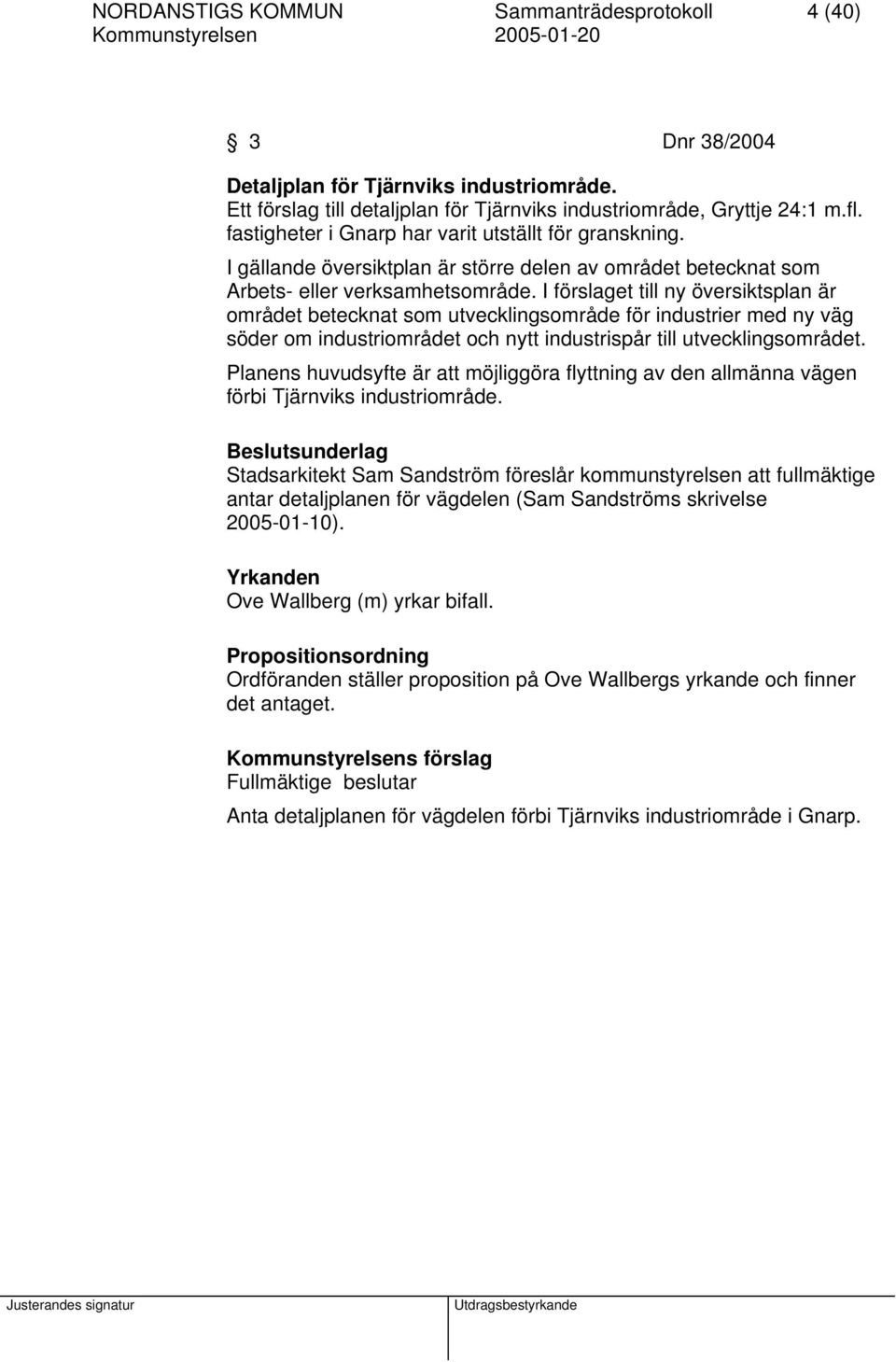 I förslaget till ny översiktsplan är området betecknat som utvecklingsområde för industrier med ny väg söder om industriområdet och nytt industrispår till utvecklingsområdet.