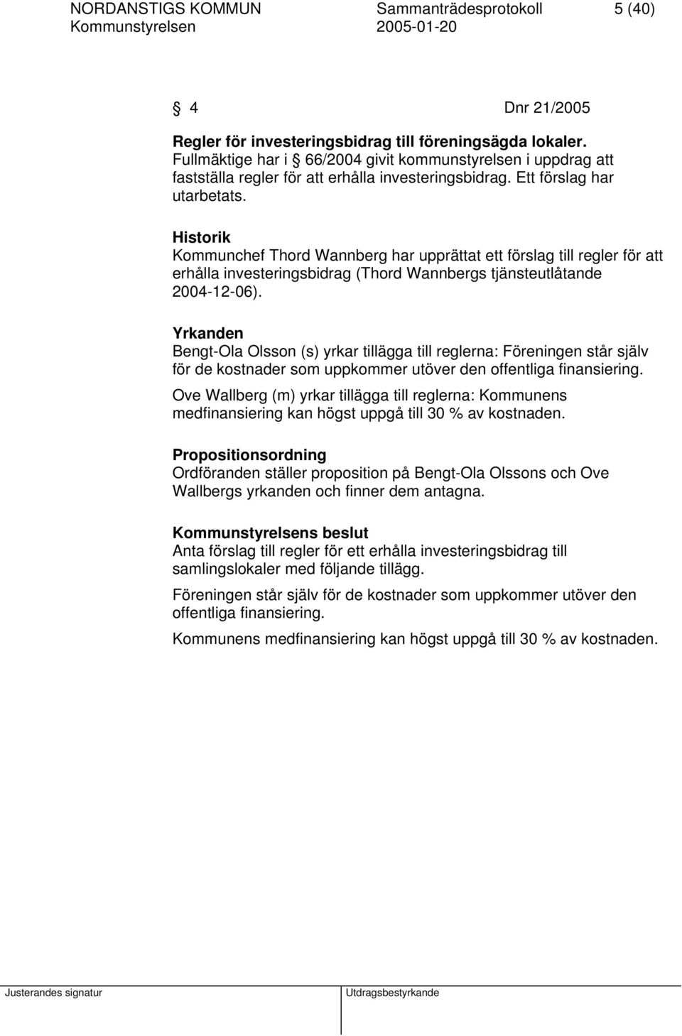 Historik Kommunchef Thord Wannberg har upprättat ett förslag till regler för att erhålla investeringsbidrag (Thord Wannbergs tjänsteutlåtande 2004-12-06).