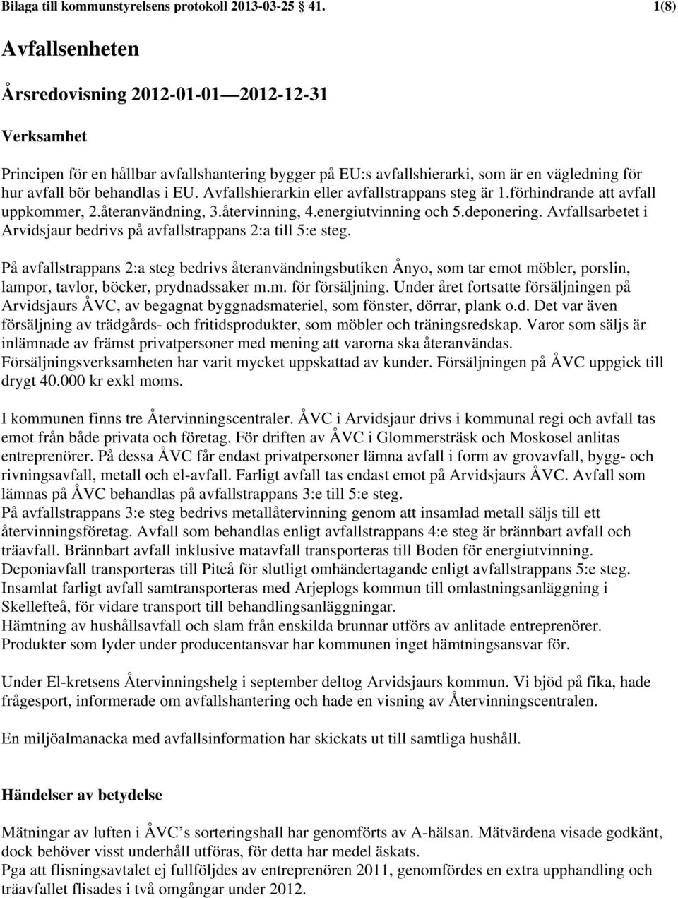 Avfallshierarkin eller avfallstrappans steg är 1.förhindrande att avfall uppkommer, 2.återanvändning, 3.återvinning, 4.energiutvinning och 5.deponering.