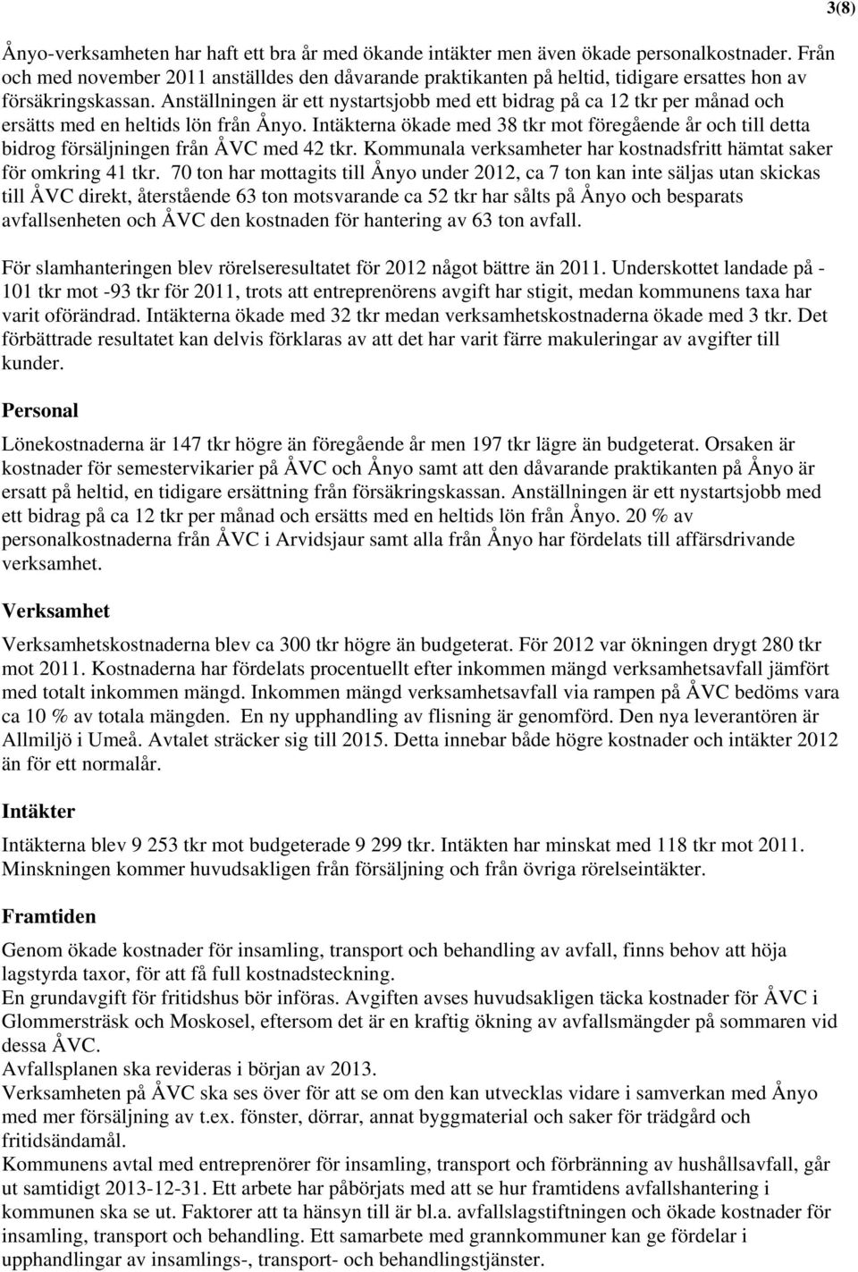 Anställningen är ett nystartsjobb med ett bidrag på ca 12 tkr per månad och ersätts med en heltids lön från Ånyo.